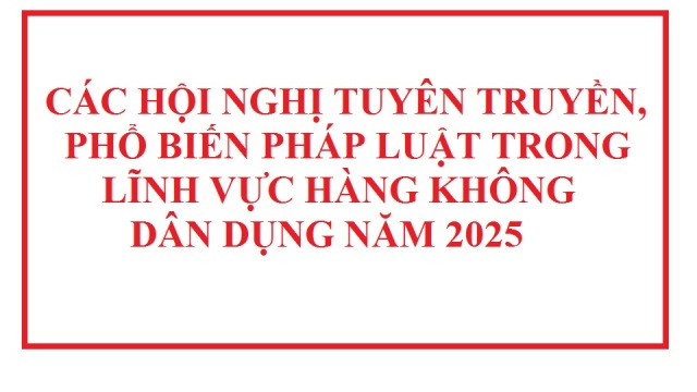 CÁC HỘI NGHỊ TUYÊN TRUYỀN, PHỔ BIẾN PHÁP LUẬT TRONG LĨNH VỰC HÀNG KHÔNG DÂN DỤNG NĂM 2025 CÁC HỘI NGHỊ TUYÊN TRUYỀN, PHỔ BIẾN PHÁP LUẬT TRONG LĨNH VỰC HÀNG KHÔNG DÂN DỤNG NĂM 2025